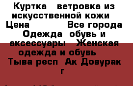 Куртка - ветровка из искусственной кожи › Цена ­ 1 200 - Все города Одежда, обувь и аксессуары » Женская одежда и обувь   . Тыва респ.,Ак-Довурак г.